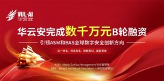 華云安完成B輪融資，引領(lǐng)ASM與BAS全球數(shù)字安全創(chuàng)新方向